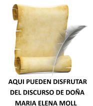 AQUI PUEDEN DISFRUTAR        DEL DISCURSO DE DOÑA           MARIA ELENA MOLL